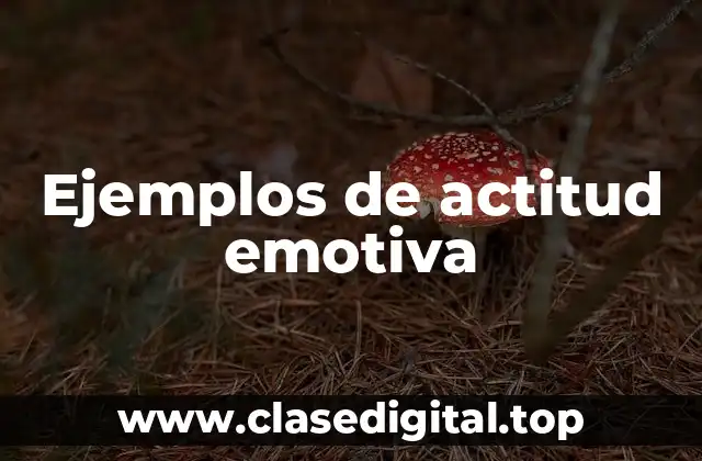 Ejemplos de actitud emotiva