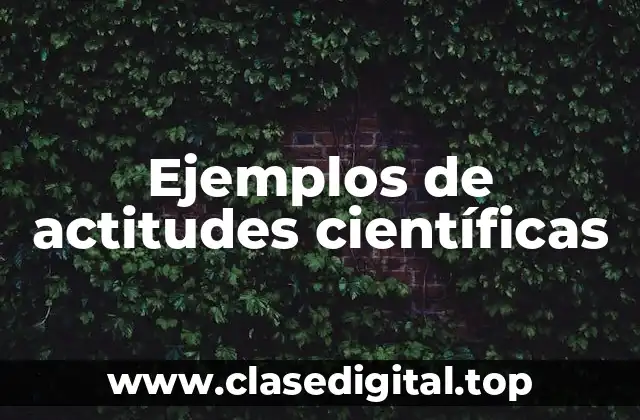 Ejemplos de actitudes científicas