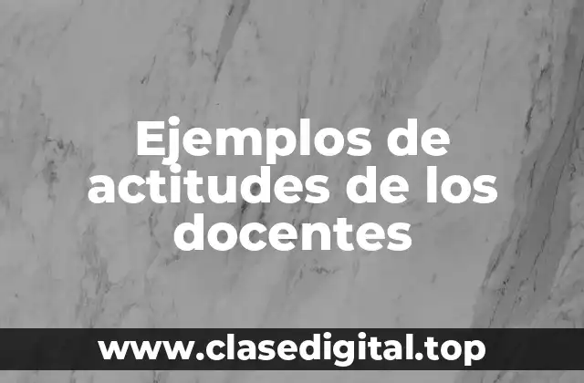 Ejemplos de actitudes de los docentes