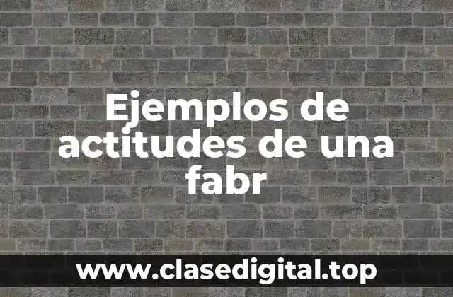 Ejemplos de actitudes de una fabr