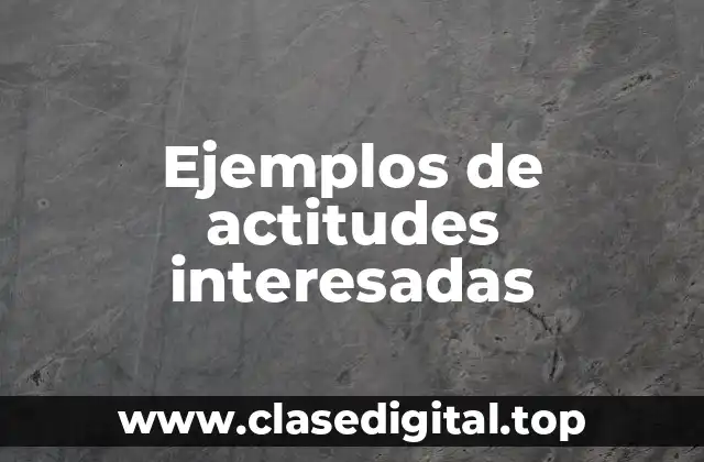 Ejemplos de actitudes interesadas