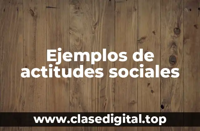 Ejemplos de actitudes sociales