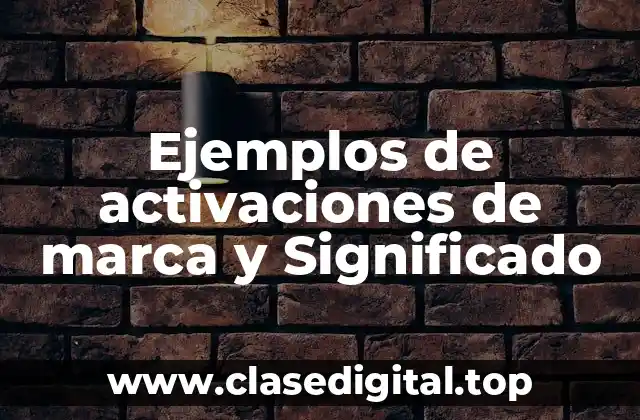 Ejemplos de activaciones de marca y Significado