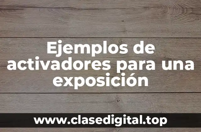 Ejemplos de activadores para una exposición
