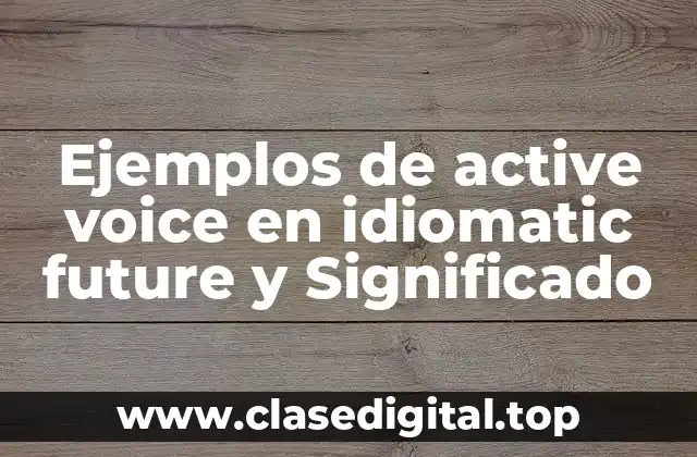 Ejemplos de active voice en idiomatic future y Significado