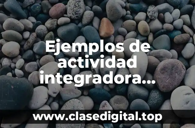 Ejemplos de actividad integradora actividad humana vs ambiente