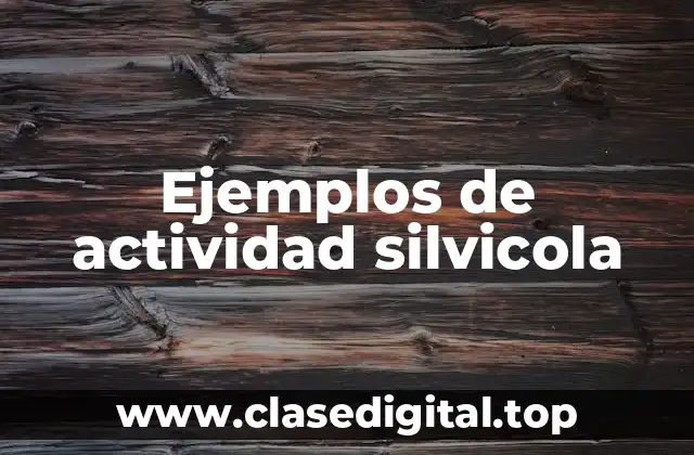Ejemplos de actividad silvicola