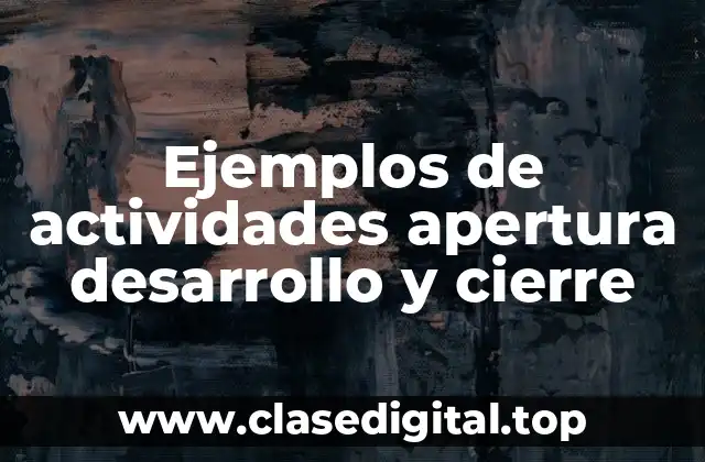 Ejemplos de actividades apertura desarrollo y cierre