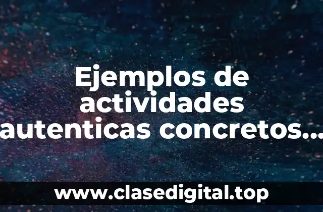 Ejemplos de actividades autenticas concretos para secundaria