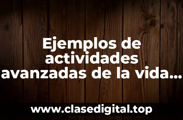 Ejemplos de actividades avanzadas de la vida diaria