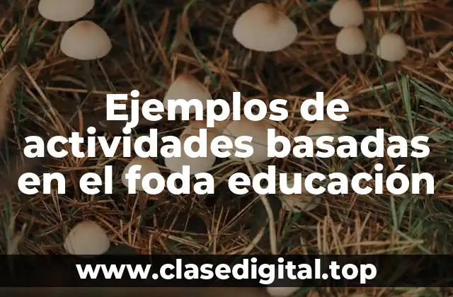 Ejemplos de actividades basadas en el foda educación