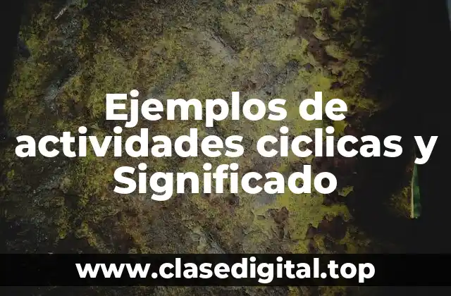 Ejemplos de actividades ciclicas y Significado