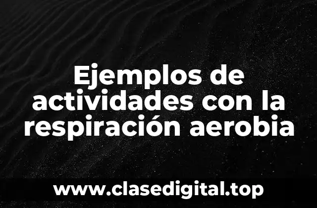 Ejemplos de actividades con la respiración aerobia