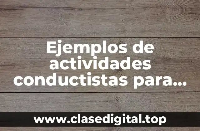 Ejemplos de actividades conductistas para trabajar en clase y Significado