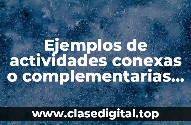 Ejemplos de actividades conexas o complementarias del trabajador