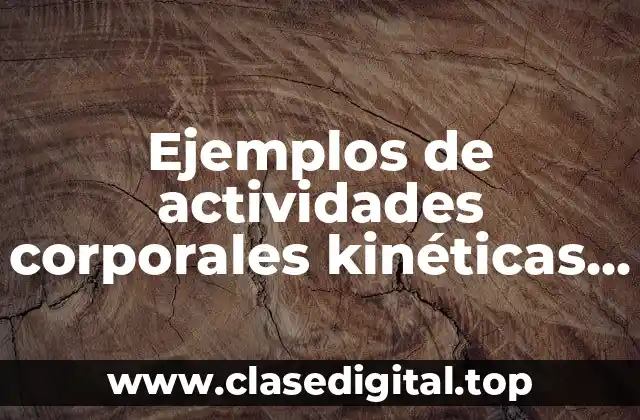 Ejemplos de actividades corporales kinéticas y Significado