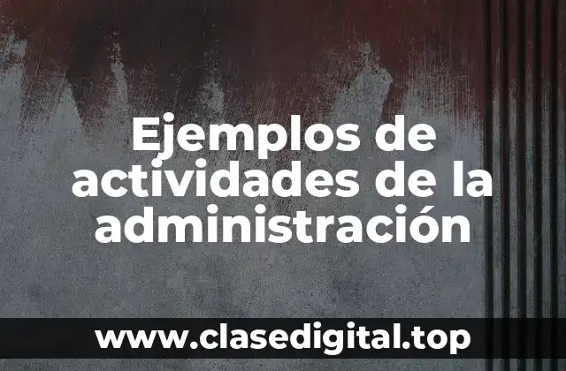 Ejemplos de actividades de la administración