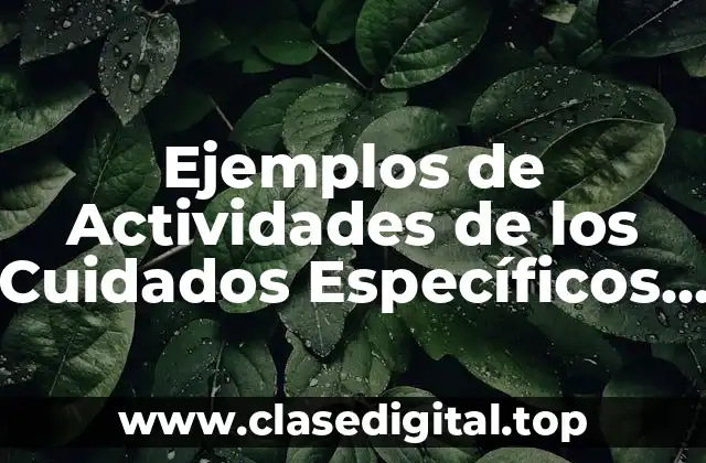 Ejemplos de Actividades de los Cuidados Específicos de Enfermería