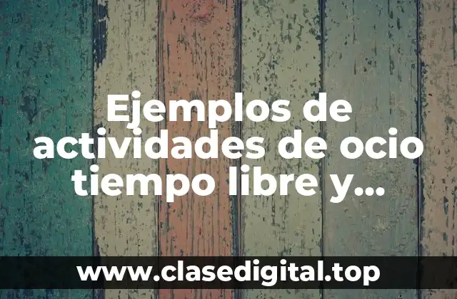Ejemplos de actividades de ocio tiempo libre y recreación y Significado