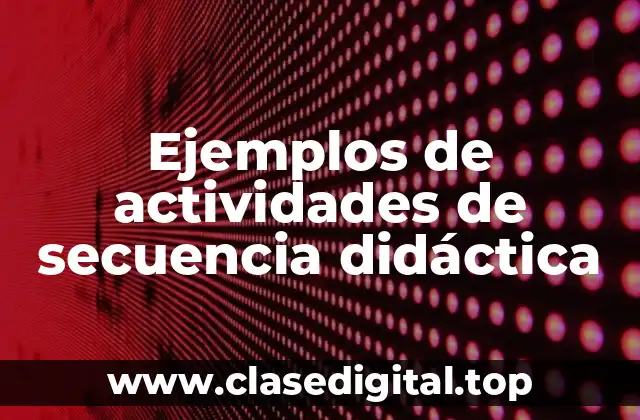 Ejemplos de actividades de secuencia didáctica