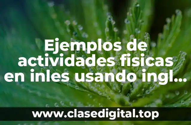 Ejemplos de actividades fisicas en inles usando ingl y Significado