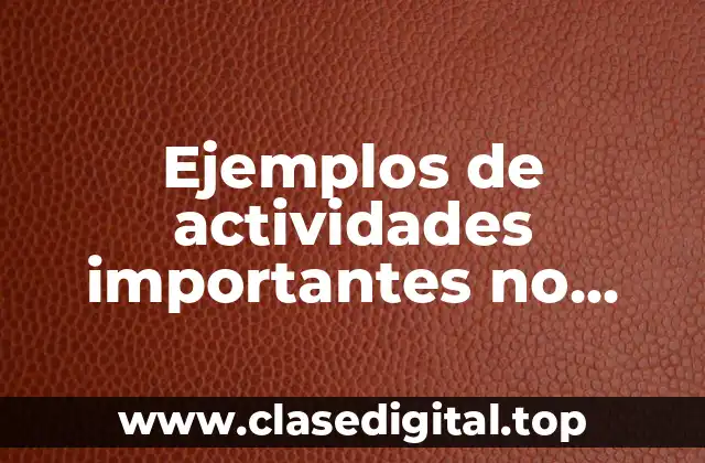 Ejemplos de actividades importantes no urgentes