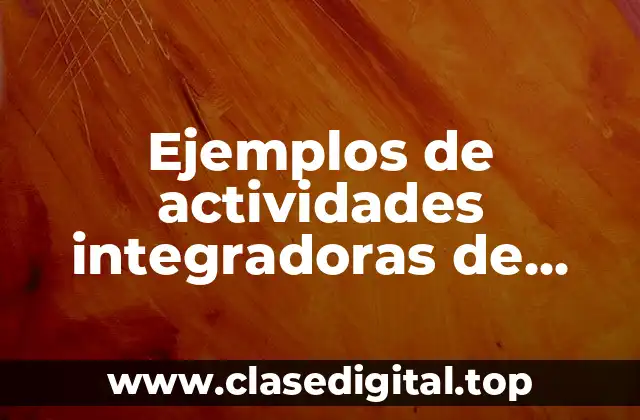 Ejemplos de actividades integradoras de comunicación y planificación