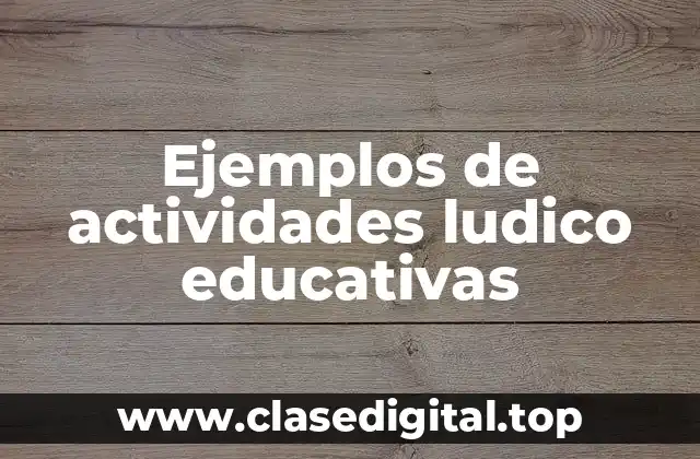 Ejemplos de actividades ludico educativas