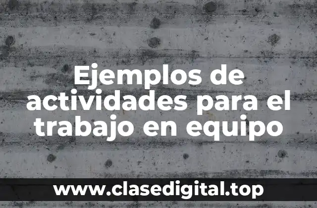 Ejemplos de actividades para el trabajo en equipo