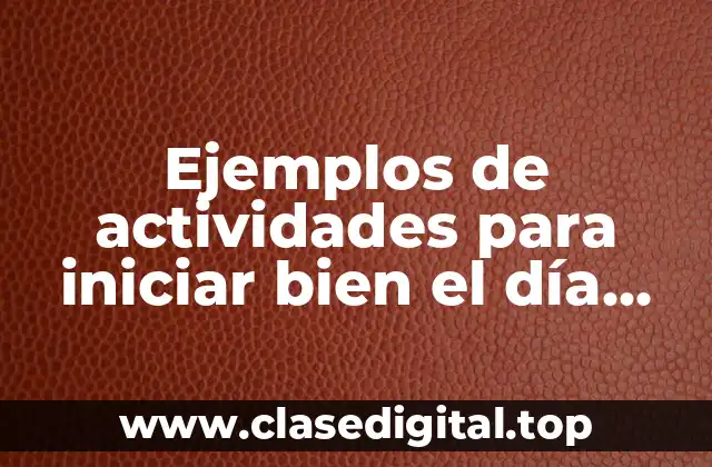 Ejemplos de actividades para iniciar bien el día preescolar