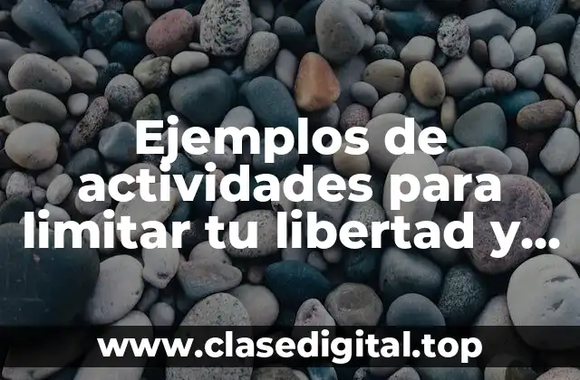 Ejemplos de actividades para limitar tu libertad y Significado
