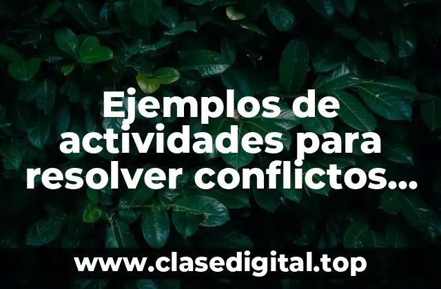 Ejemplos de actividades para resolver conflictos en la docencia