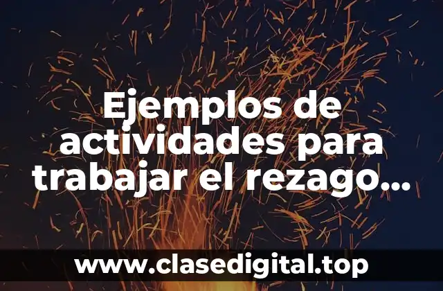 Ejemplos de actividades para trabajar el rezago educativo y Significado