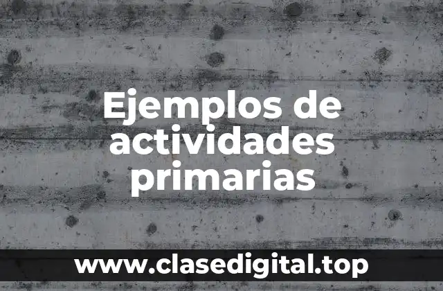 Ejemplos de actividades primarias