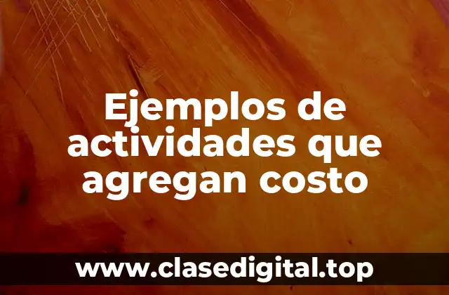 Ejemplos de actividades que agregan costo