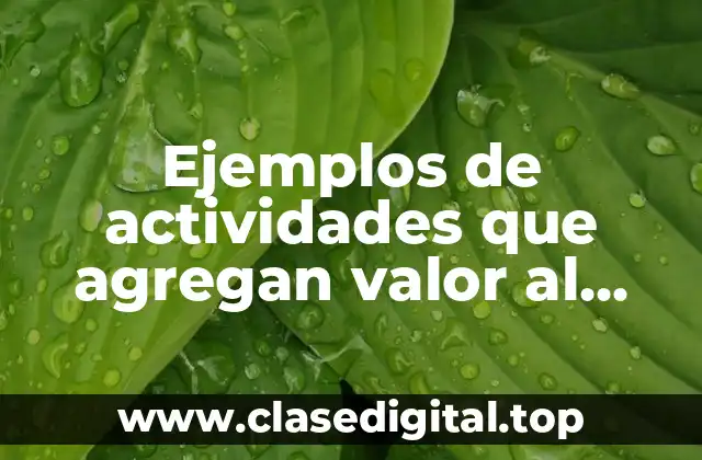 Ejemplos de actividades que agregan valor al producto