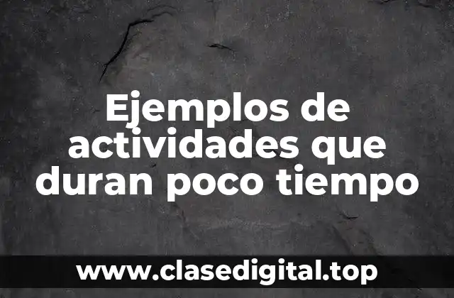 Ejemplos de actividades que duran poco tiempo