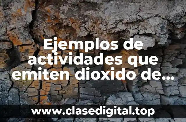 Ejemplos de actividades que emiten dioxido de carbono y Significado