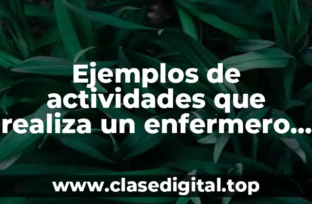 Ejemplos de actividades que realiza un enfermero con un paciente