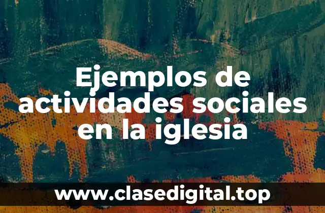 Ejemplos de actividades sociales en la iglesia