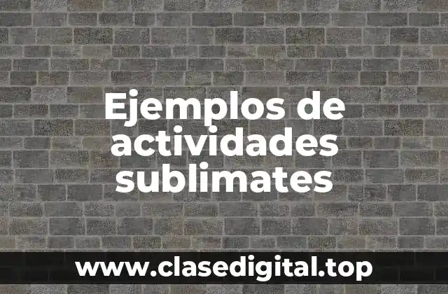 Ejemplos de actividades sublimates