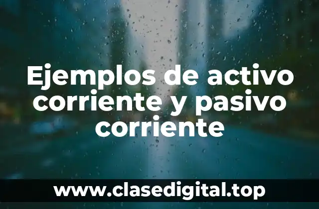 Ejemplos de activo corriente y pasivo corriente