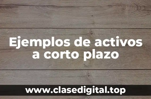 Ejemplos de activos a corto plazo