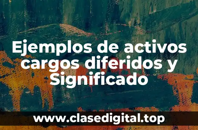 Ejemplos de activos cargos diferidos y Significado