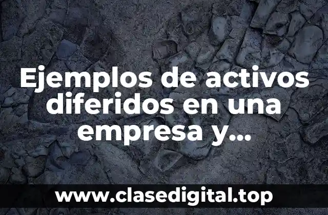 Ejemplos de activos diferidos en una empresa y Significado