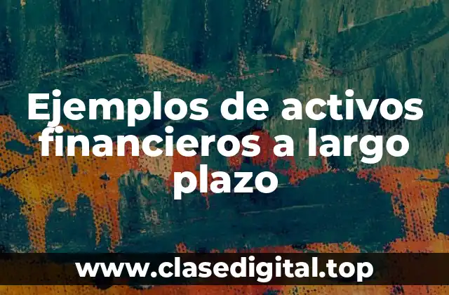 Ejemplos de activos financieros a largo plazo