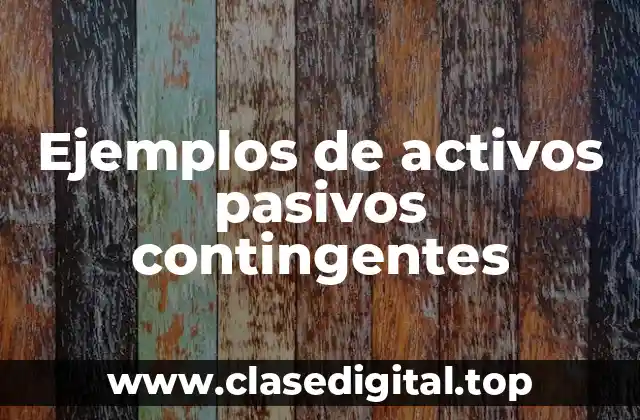 Ejemplos de activos pasivos contingentes