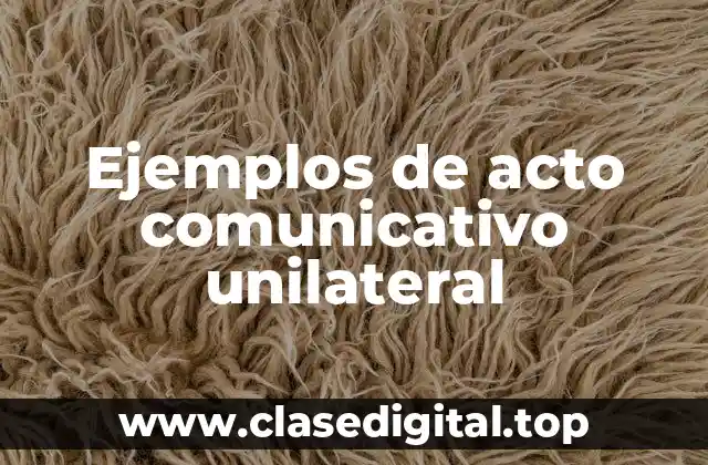 Ejemplos de acto comunicativo unilateral