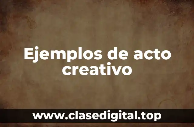 Ejemplos de acto creativo