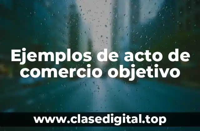 Ejemplos de acto de comercio objetivo